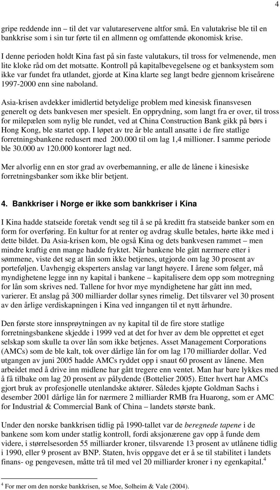 Kontroll på kapitalbevegelsene og et banksystem som ikke var fundet fra utlandet, gjorde at Kina klarte seg langt bedre gjennom kriseårene 1997-2000 enn sine naboland.