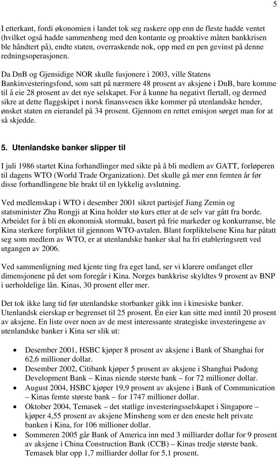 Da DnB og Gjensidige NOR skulle fusjonere i 2003, ville Statens Bankinvesteringsfond, som satt på nærmere 48 prosent av aksjene i DnB, bare komme til å eie 28 prosent av det nye selskapet.