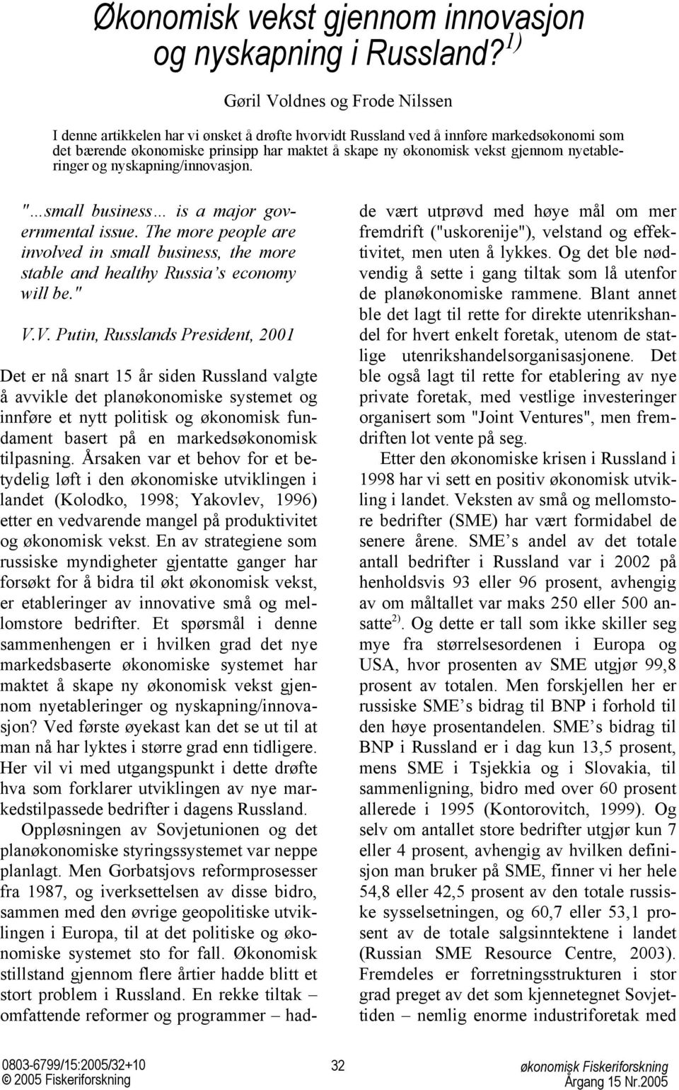 gjennom nyetableringer og nyskapning/innovasjon. " small business is a major governmental issue. The more people are involved in small business, the more stable and healthy Russia s economy will be.