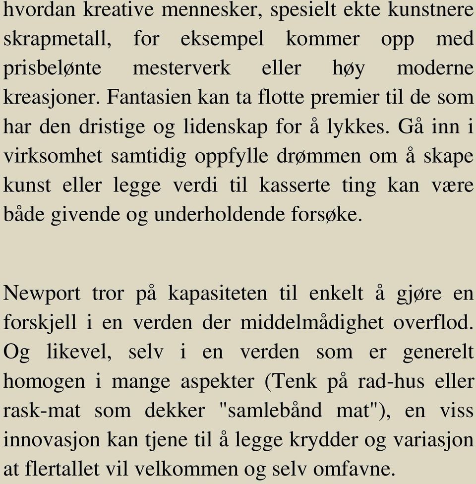 Gå inn i virksomhet samtidig oppfylle drømmen om å skape kunst eller legge verdi til kasserte ting kan være både givende og underholdende forsøke.