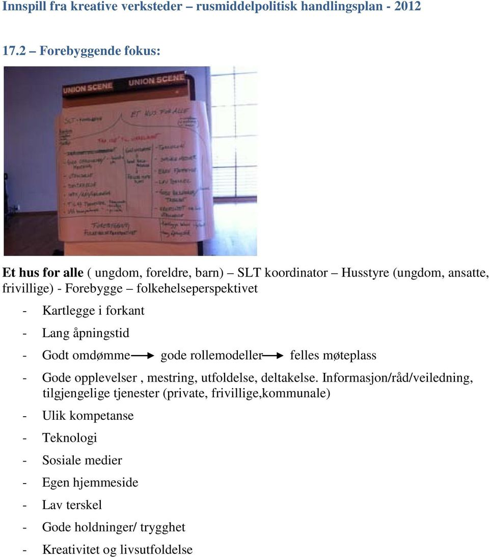 folkehelseperspektivet - Kartlegge i forkant - Lang åpningstid - Godt omdømme gode rollemodeller felles møteplass - Gode opplevelser, mestring,