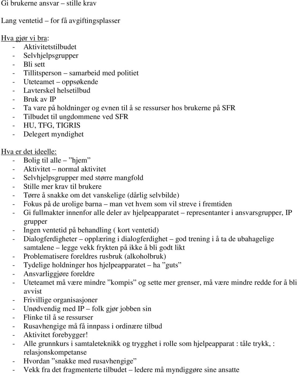 er det ideelle: - Bolig til alle hjem - Aktivitet normal aktivitet - Selvhjelpsgrupper med større mangfold - Stille mer krav til brukere - Tørre å snakke om det vanskelige (dårlig selvbilde) - Fokus