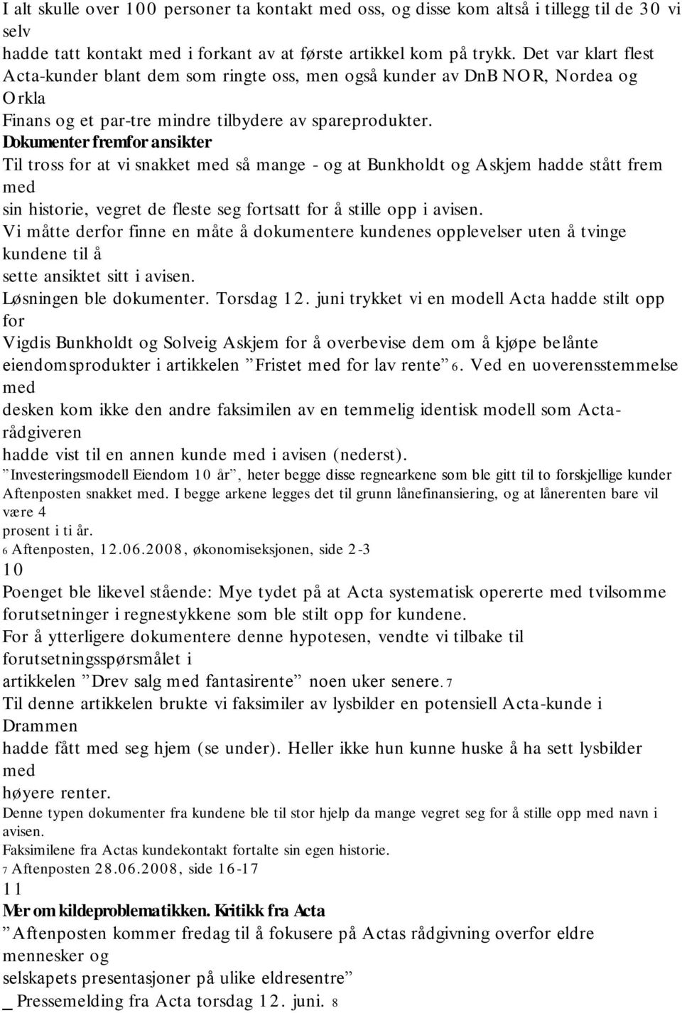 Dokumenter fremfor ansikter Til tross for at vi snakket med så mange - og at Bunkholdt og Askjem hadde stått frem med sin historie, vegret de fleste seg fortsatt for å stille opp i avisen.