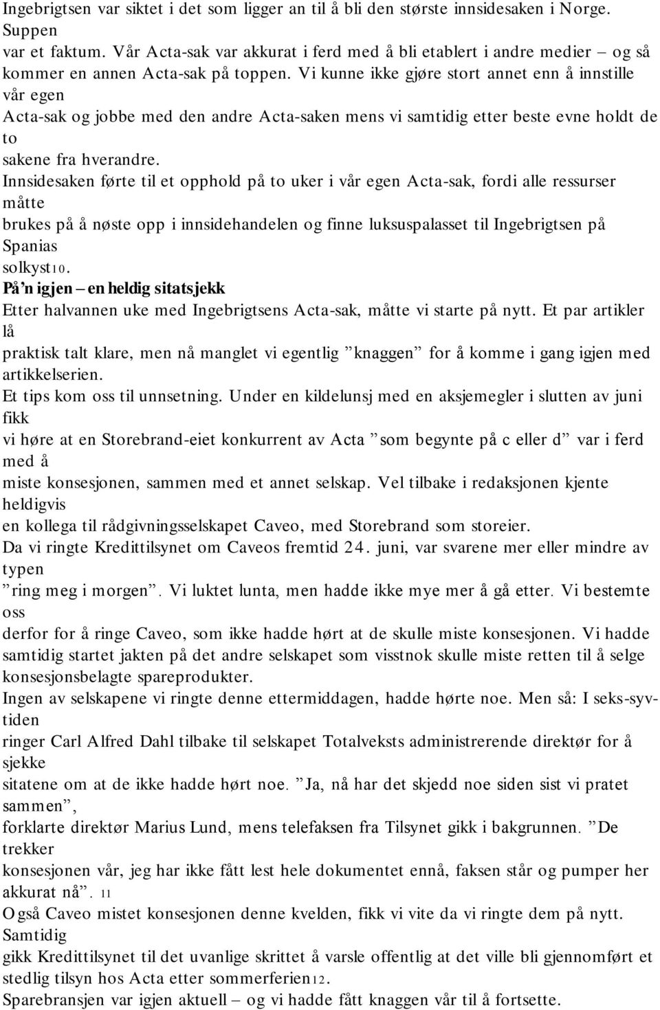 Vi kunne ikke gjøre stort annet enn å innstille vår egen Acta-sak og jobbe med den andre Acta-saken mens vi samtidig etter beste evne holdt de to sakene fra hverandre.