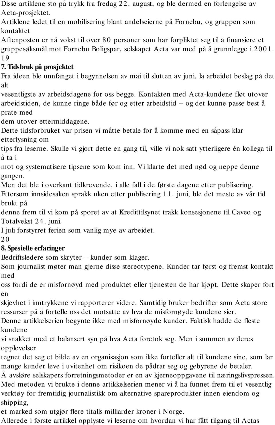 Fornebu Boligspar, selskapet Acta var med på å grunnlegge i 2001. 19 7.