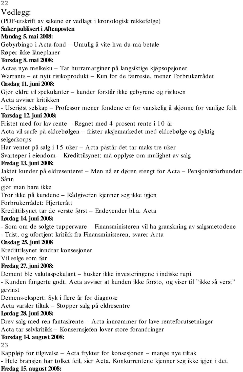 mai 2008: Actas nye melkeku Tar hurramarginer på langsiktige kjøpsopsjoner Warrants et nytt risikoprodukt Kun for de færreste, mener Forbrukerrådet Onsdag 11.