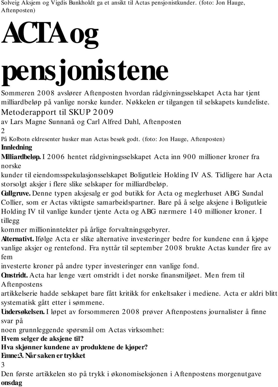 Nøkkelen er tilgangen til selskapets kundeliste. Metoderapport til SKUP 2 0 09 av Lars Magne Sunnanå og Carl Alfred Dahl, Aftenposten 2 På Kolbotn eldresenter husker man Actas besøk godt.