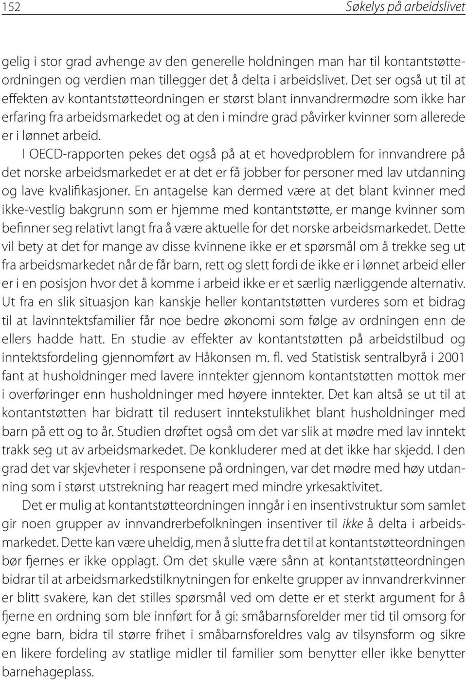 arbeid. I OECD-rapporten pekes det også på at et hovedproblem for innvandrere på det norske arbeidsmarkedet er at det er få jobber for personer med lav utdanning og lave kvalifikasjoner.