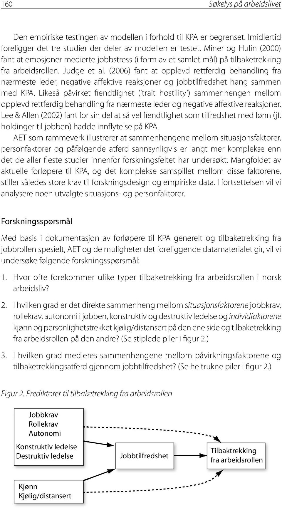 (2006) fant at opplevd rettferdig behandling fra nærmeste leder, negative affektive reaksjoner og jobbtilfredshet hang sammen med KPA.