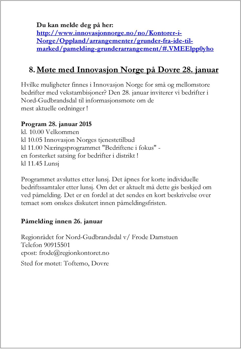 januar inviterer vi bedrifter i Nord-Gudbrandsdal til informasjonsmøte om de mest aktuelle ordninger! Program 28. januar 2015 kl. 10.00 Velkommen kl 10.05 Innovasjon Norges tjenestetilbud kl 11.