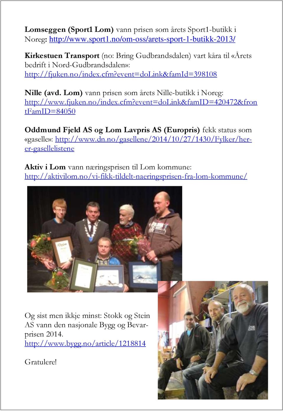 event=dolink&famid=398108 Nille (avd. Lom) vann prisen som årets Nille-butikk i Noreg: http://www.fjuken.no/index.cfm?