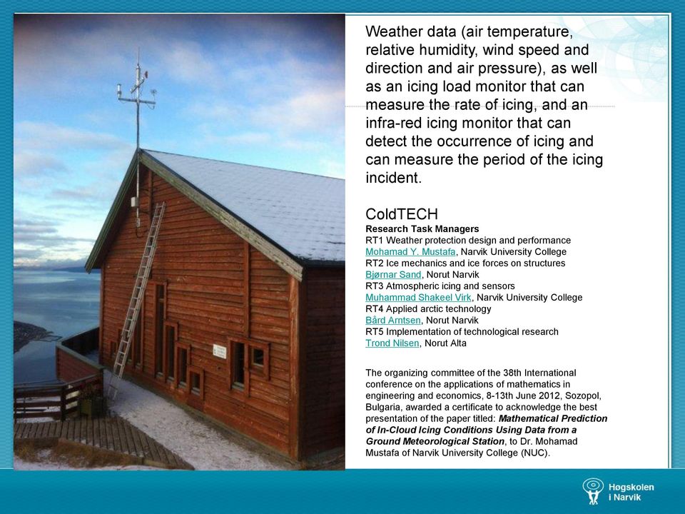 Mustafa, Narvik University College RT2 Ice mechanics and ice forces on structures Bjørnar Sand, Norut Narvik RT3 Atmospheric icing and sensors Muhammad Shakeel Virk, Narvik University College RT4