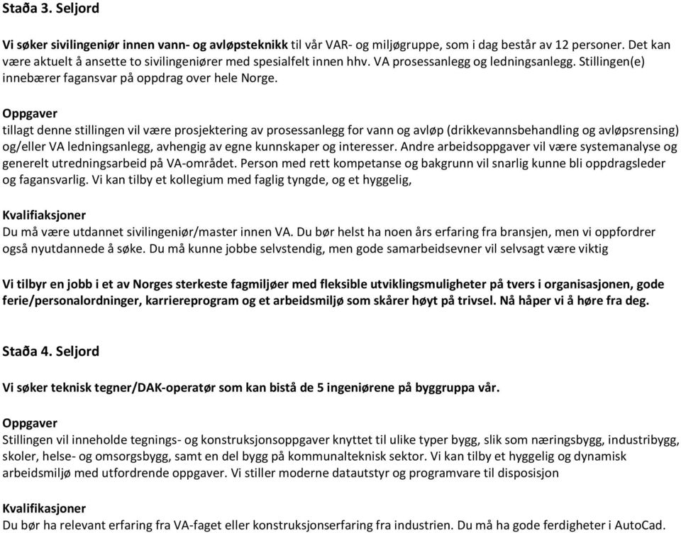 tillagt denne stillingen vil være prosjektering av prosessanlegg for vann og avløp (drikkevannsbehandling og avløpsrensing) og/eller VA ledningsanlegg, avhengig av egne kunnskaper og interesser.