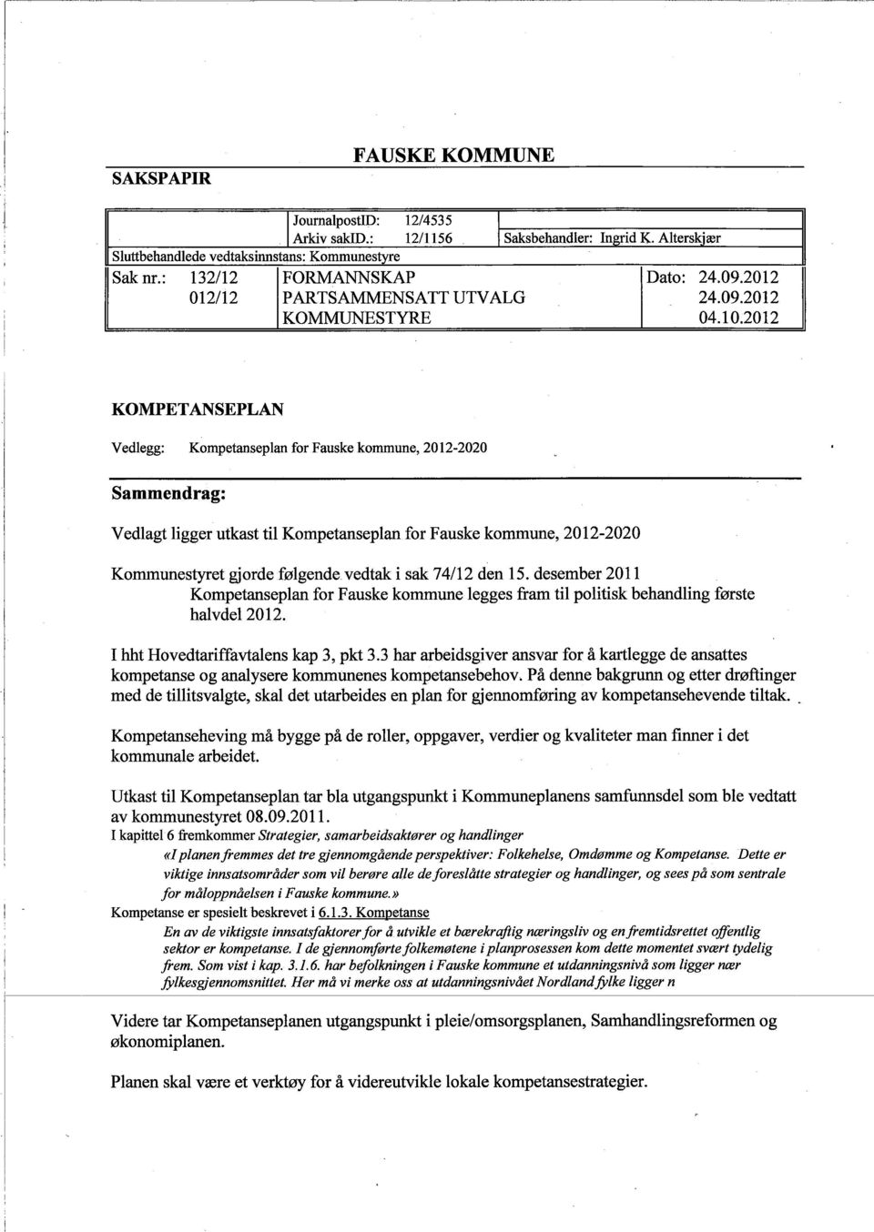 2012 KOMPETANSEPLAN Vedlegg: Kompetanseplan for Fauske kommune, 2012-2020 Sammendrag: Vedlagt ligger utkast til Kompetanseplan for Fauske kommune, 2012-2020 Kommunestyret gjorde følgende vedtak i sak