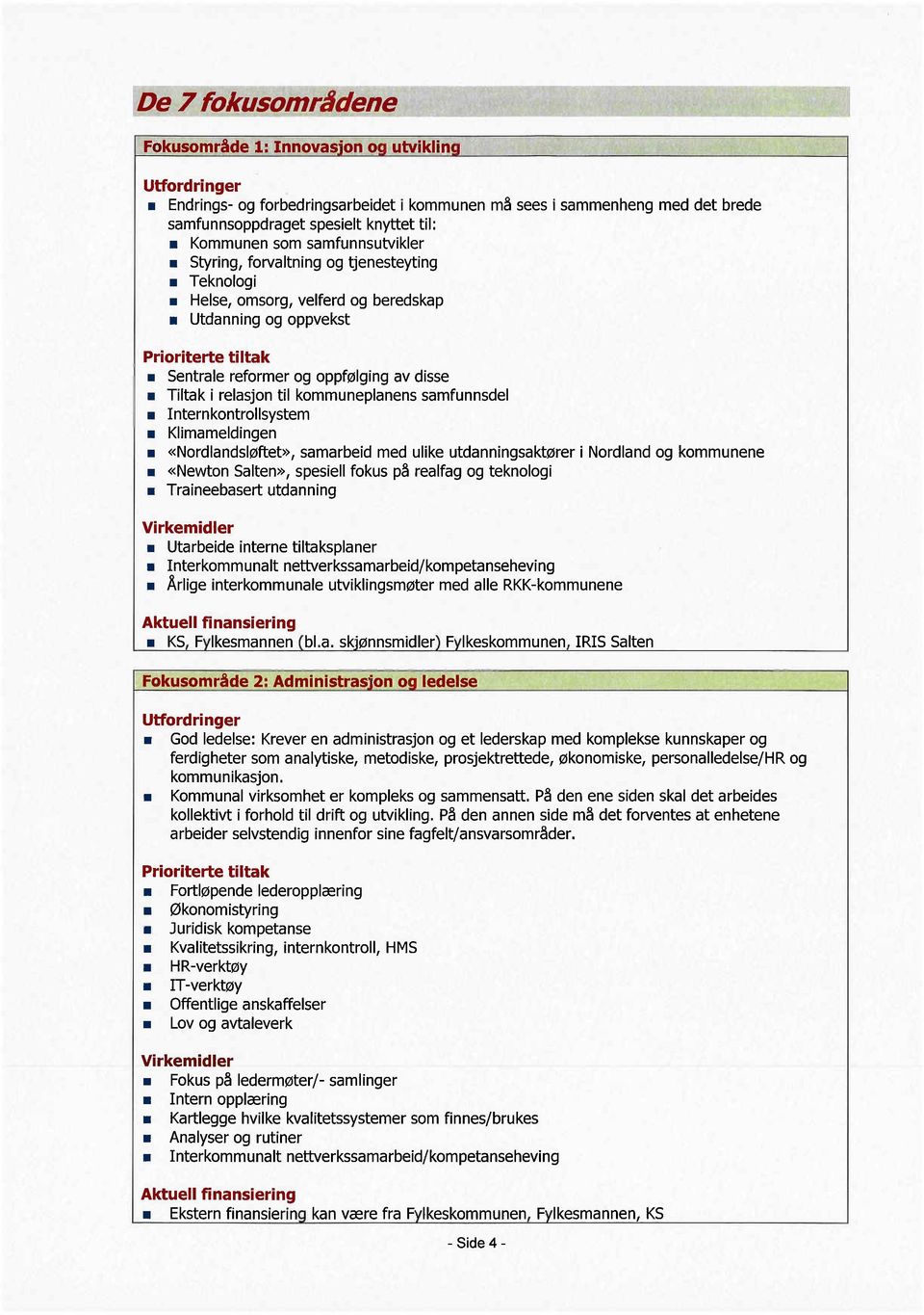 Helse omsorg velferd og beredskap. Utdanning og oppvekst. Sentrale reformer og oppfølging av disse. Tiltak i relasjon til kommuneplanens samfunnsdel. Internkontrollsystem. Klimameldingen.