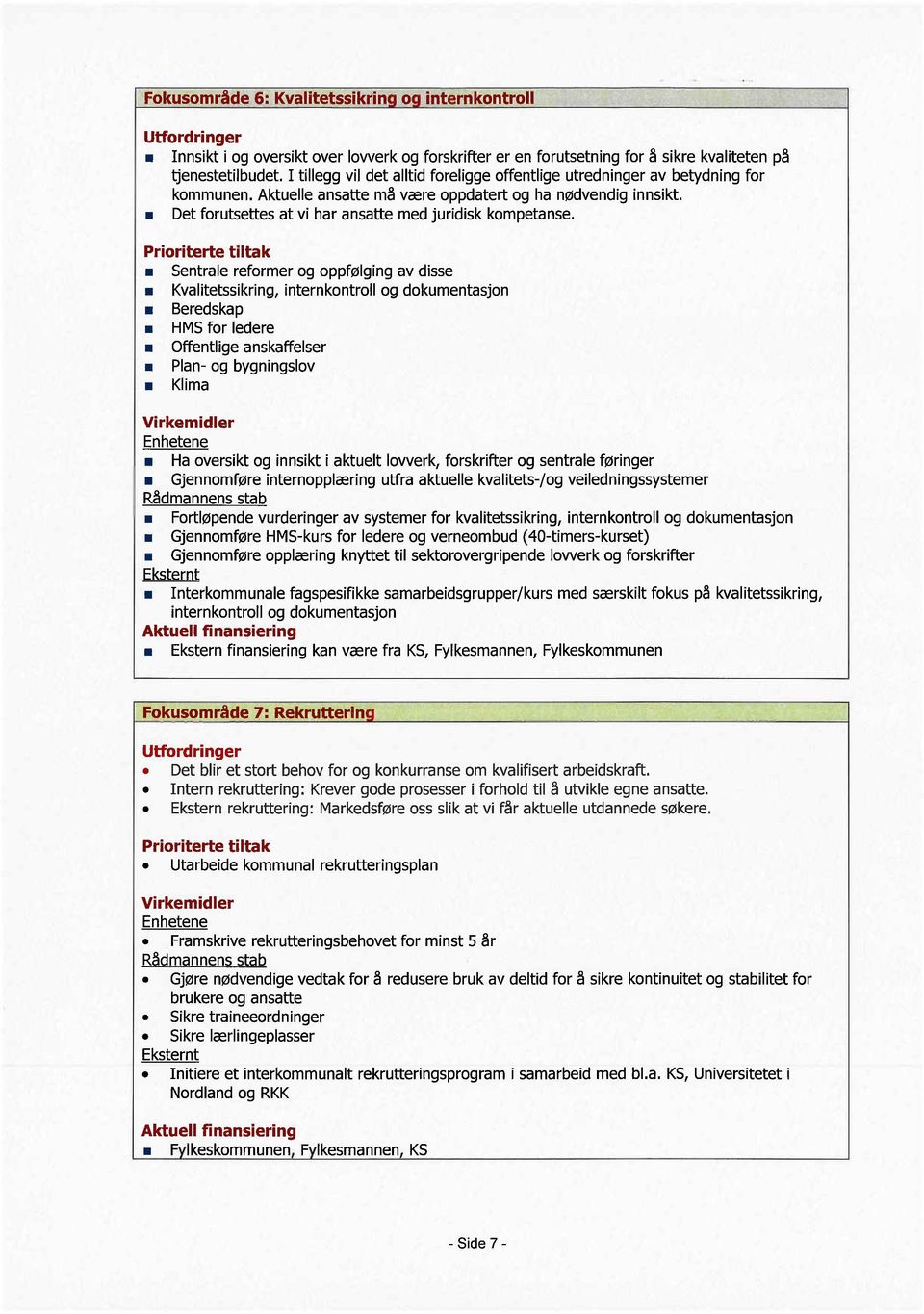 . Det forutsettes at vi har ansatte med juridisk kompetanse.. Sentrale reformer og oppfølging av disse. Kvalitetssikring internkontroll og dokumentasjon. Beredskap. HMS for ledere.