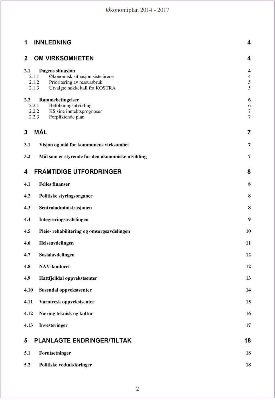 1 Felles finanser 8 4.2 Politiske styringsorganer 8 4.3 Sentraladministrasjonen 8 4.4 Integreringsavdelingen 9 4.5 Pleie- rehabilitering og omsorgsavdelingen 10 4.6 Helseavdelingen 11 4.