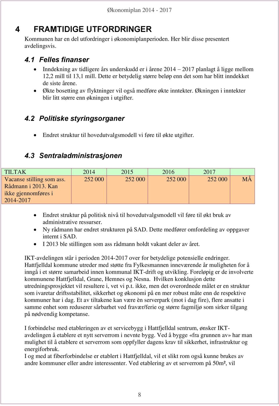 Dette er betydelig større beløp enn det som har blitt inndekket de siste årene. Økte bosetting av flyktninger vil også medføre økte inntekter.