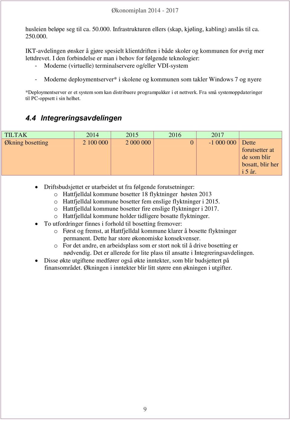 *Deploymentserver er et system som kan distribuere programpakker i et nettverk. Fra små systemoppdateringer til PC-oppsett i sin helhet. 4.