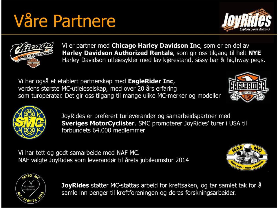 Det gir oss tilgang til mange ulike MC-merker og modeller JoyRides er preferert turleverandør og samarbeidspartner med Sveriges MotorCyclister. SMC promoterer JoyRides turer i USA til forbundets 64.