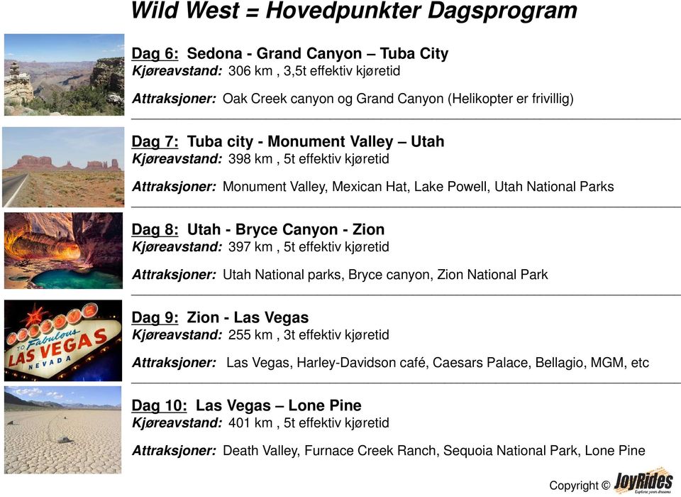 Kjøreavstand: 397 km, 5t effektiv kjøretid Attraksjoner: Utah National parks, Bryce canyon, Zion National Park Dag 9: Zion - Las Vegas Kjøreavstand: 255 km, 3t effektiv kjøretid Attraksjoner: Las