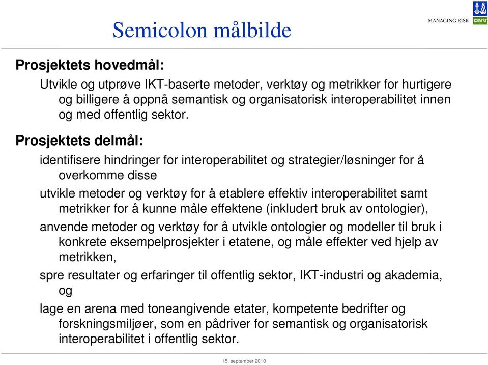 Prosjektets delmål: identifisere hindringer for interoperabilitet og strategier/løsninger for å overkomme disse utvikle metoder og verktøy for å etablere effektiv interoperabilitet samt metrikker for