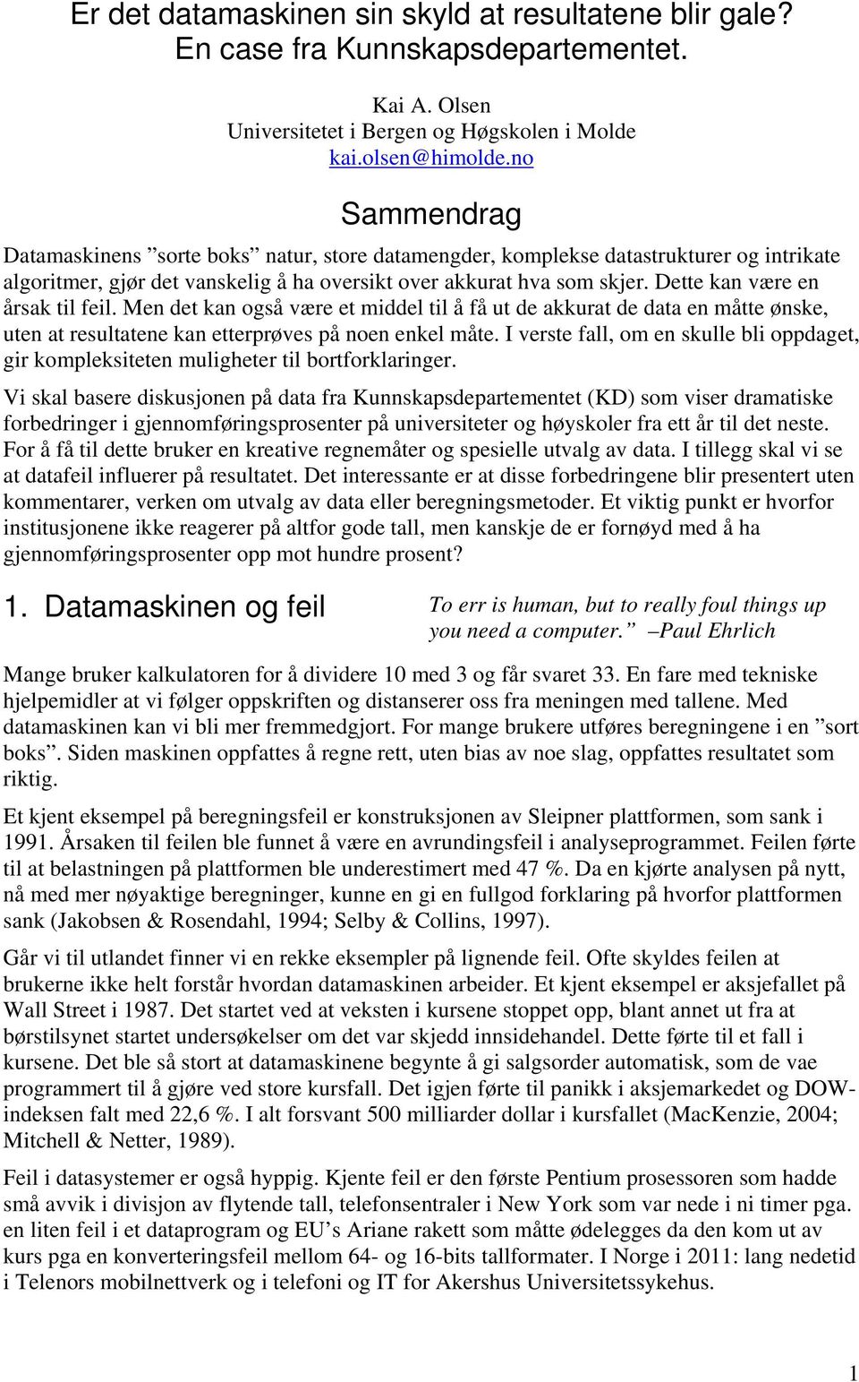 Dette kan være en årsak til feil. Men det kan også være et middel til å få ut de akkurat de data en måtte ønske, uten at resultatene kan etterprøves på noen enkel måte.