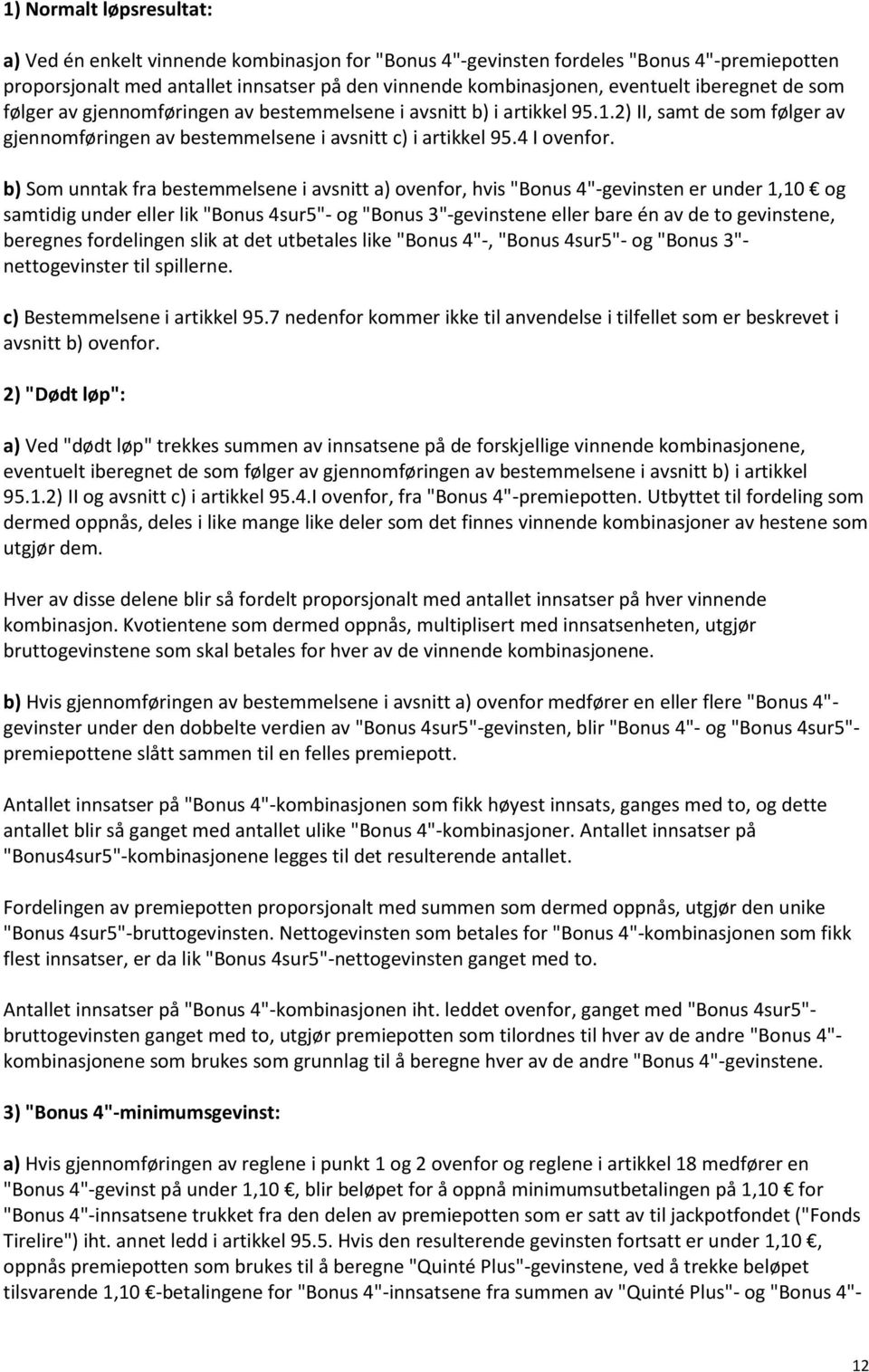 b) Som unntak fra bestemmelsene i avsnitt a) ovenfor, hvis "Bonus 4"-gevinsten er under 1,10 og samtidig under eller lik "Bonus 4sur5"- og "Bonus 3"-gevinstene eller bare én av de to gevinstene,