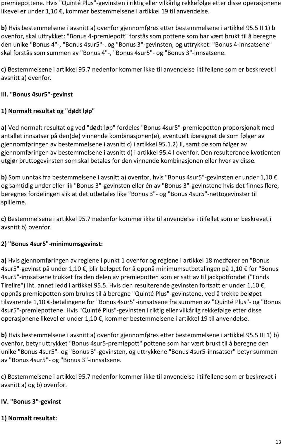 5 II 1) b ovenfor, skal uttrykket: "Bonus 4-premiepott" forstås som pottene som har vært brukt til å beregne den unike "Bonus 4"-, "Bonus 4sur5"-.