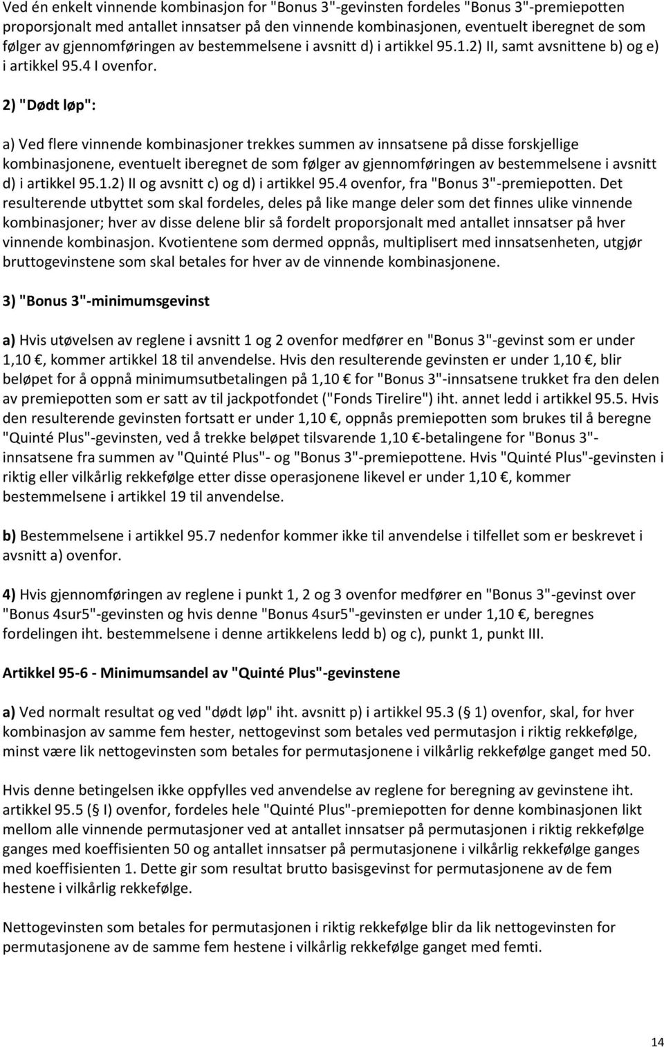 2) "Dødt løp": a) Ved flere vinnende kombinasjoner trekkes summen av innsatsene på disse forskjellige kombinasjonene, eventuelt iberegnet de som følger av gjennomføringen av bestemmelsene i avsnitt