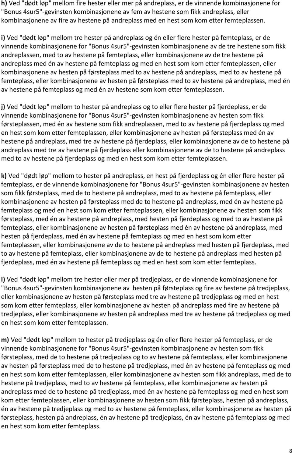 i) Ved "dødt løp" mellom tre hester på andreplass og én eller flere hester på femteplass, er de vinnende kombinasjonene for "Bonus 4sur5"-gevinsten kombinasjonene av de tre hestene som fikk