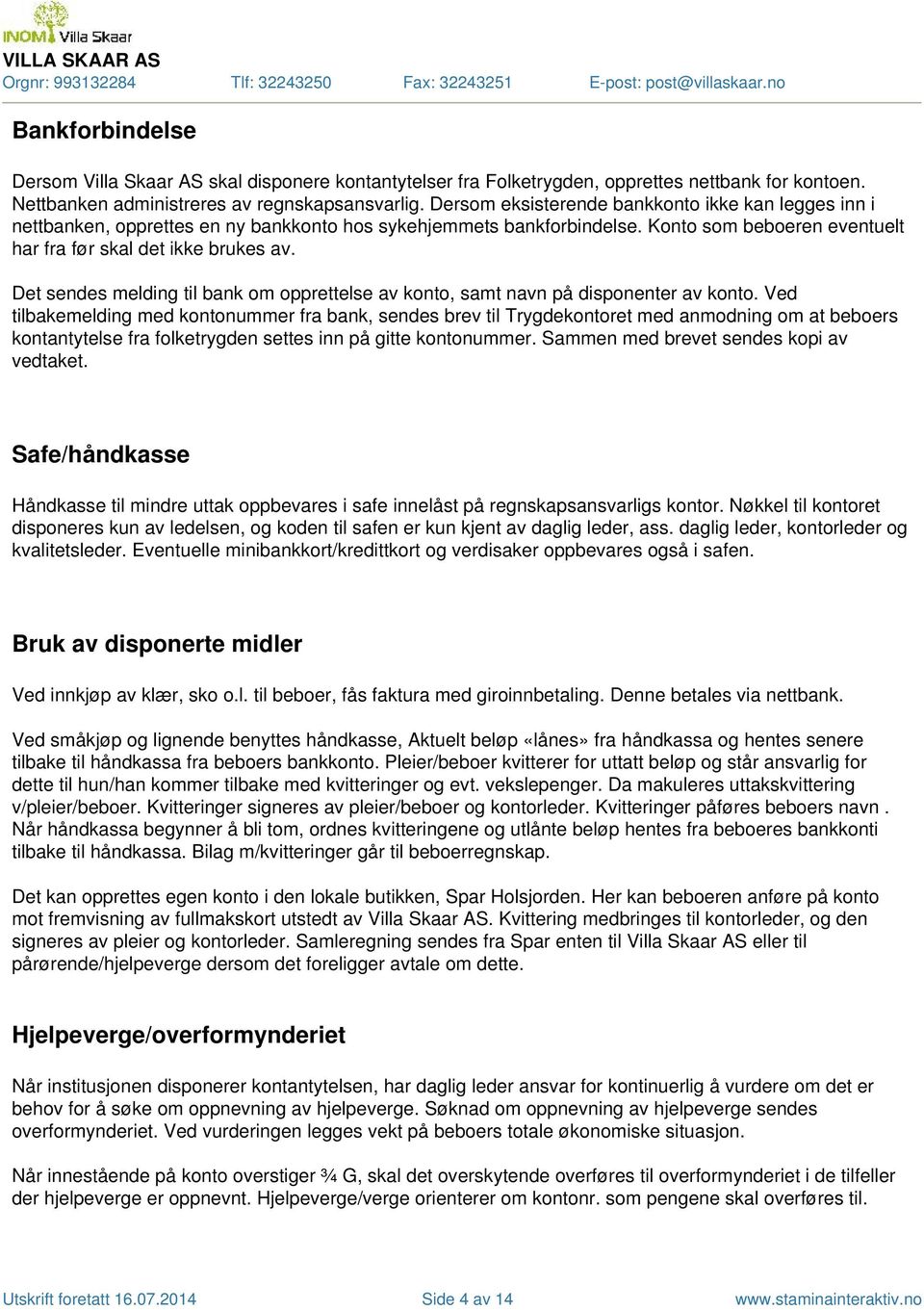 skal det ikke brukes av Det sendes melding til bank om opprettelse av konto, samt navn på disponenter av konto Ved tilbakemelding med kontonummer fra bank, sendes brev til Trygdekontoret med