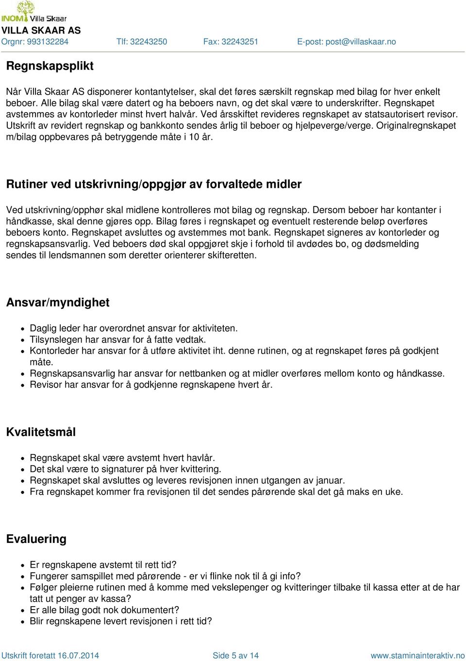 Utskrift av revidert regnskap og bankkonto sendes årlig til beboer og hjelpeverge/verge Originalregnskapet m/bilag oppbevares på betryggende måte i 10 år Rutiner ved utskrivning/oppgjør av forvaltede