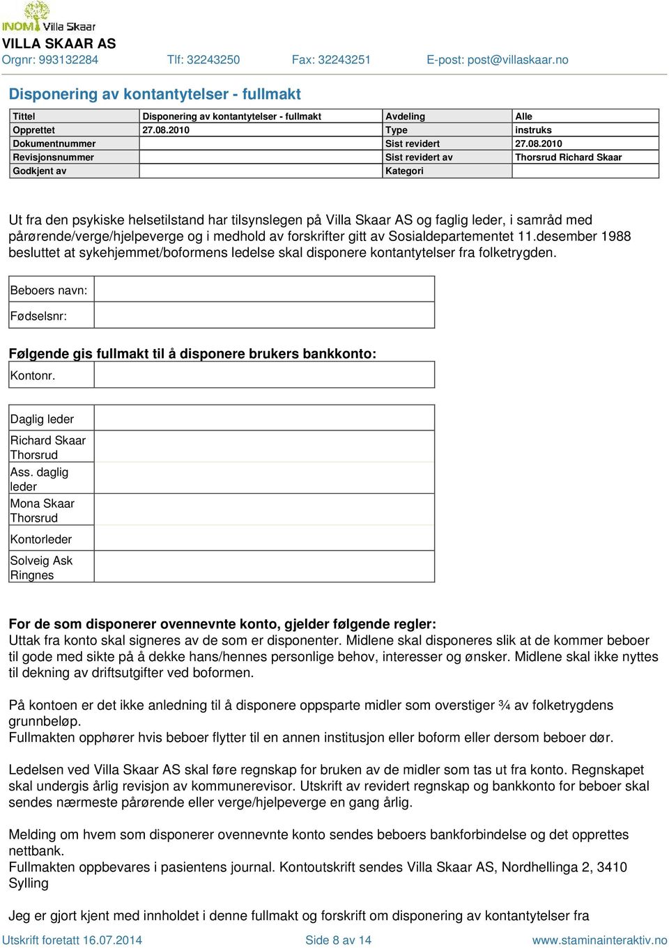 med pårørende/verge/hjelpeverge og i medhold av forskrifter gitt av Sosialdepartementet 11desember 1988 besluttet at sykehjemmet/boformens ledelse skal disponere kontantytelser fra folketrygden