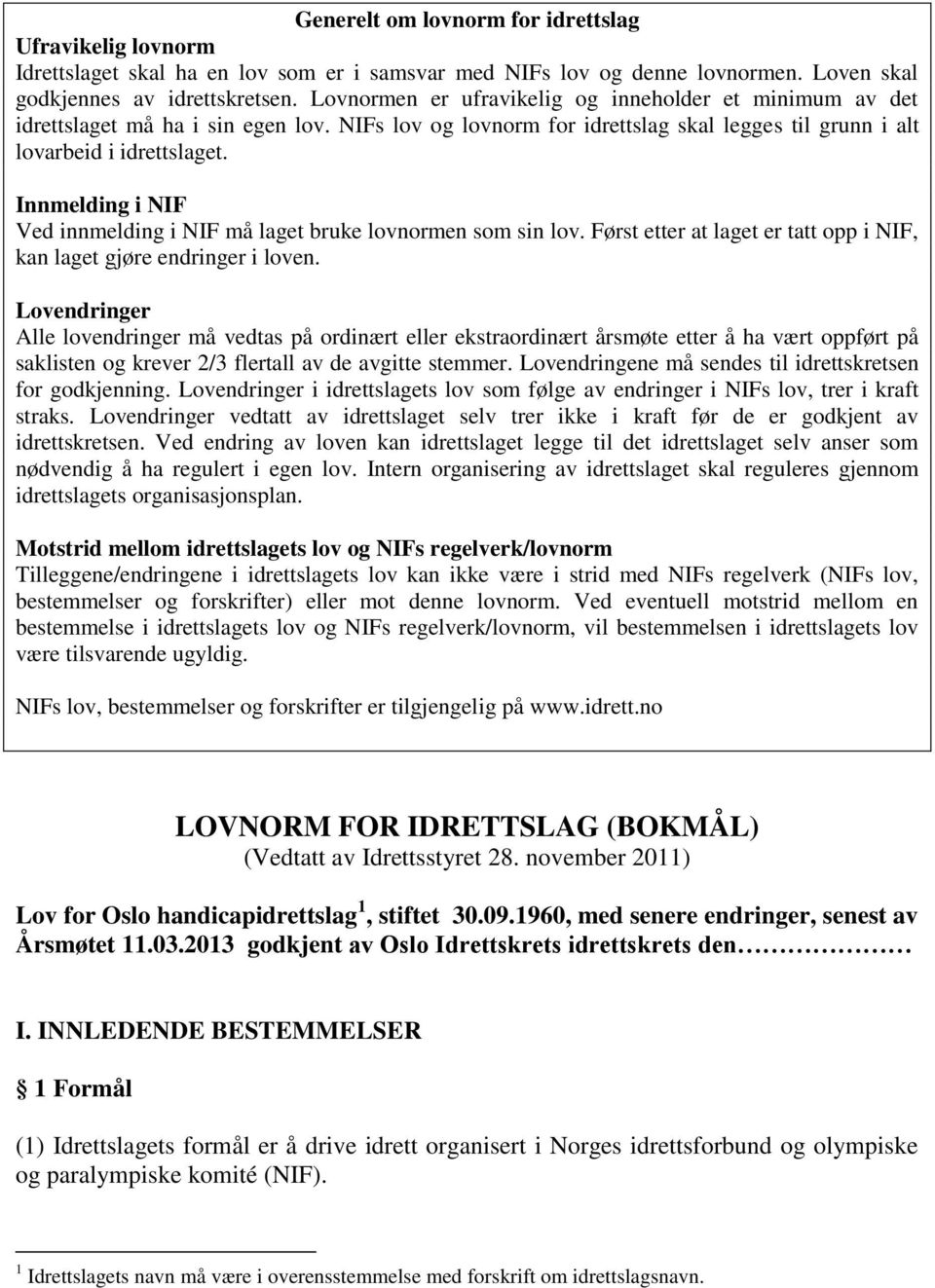 Innmelding i NIF Ved innmelding i NIF må laget bruke lovnormen som sin lov. Først etter at laget er tatt opp i NIF, kan laget gjøre endringer i loven.