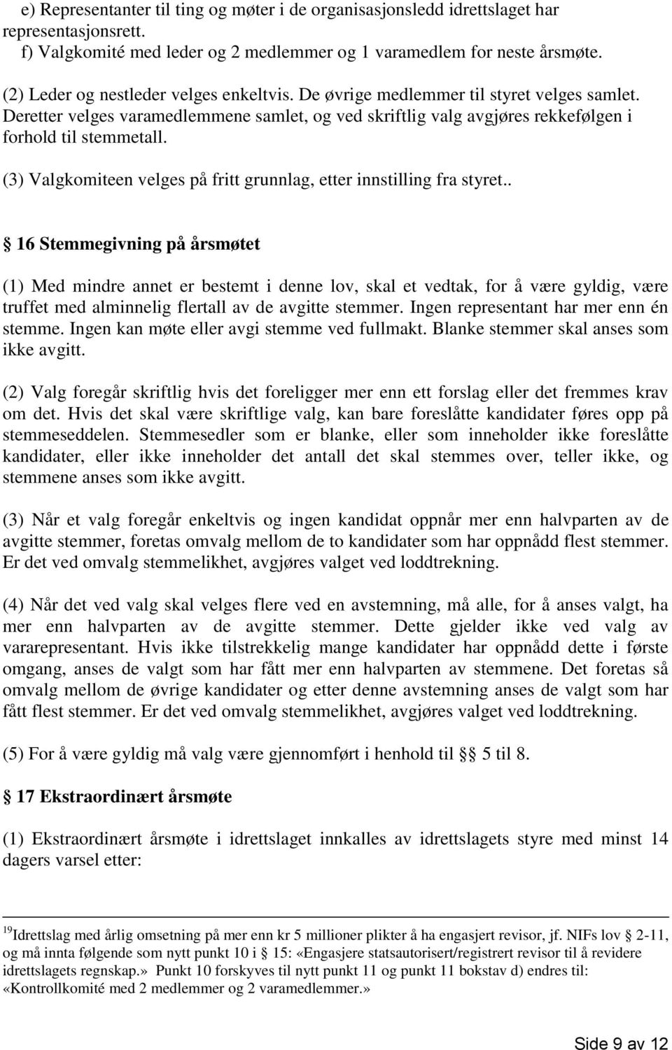 (3) Valgkomiteen velges på fritt grunnlag, etter innstilling fra styret.