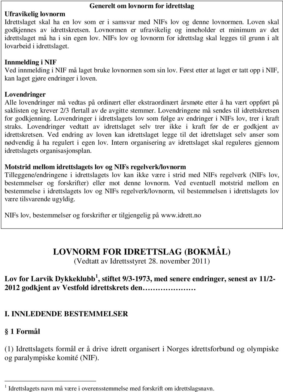 Innmelding i NIF Ved innmelding i NIF må laget bruke lovnormen som sin lov. Først etter at laget er tatt opp i NIF, kan laget gjøre endringer i loven.