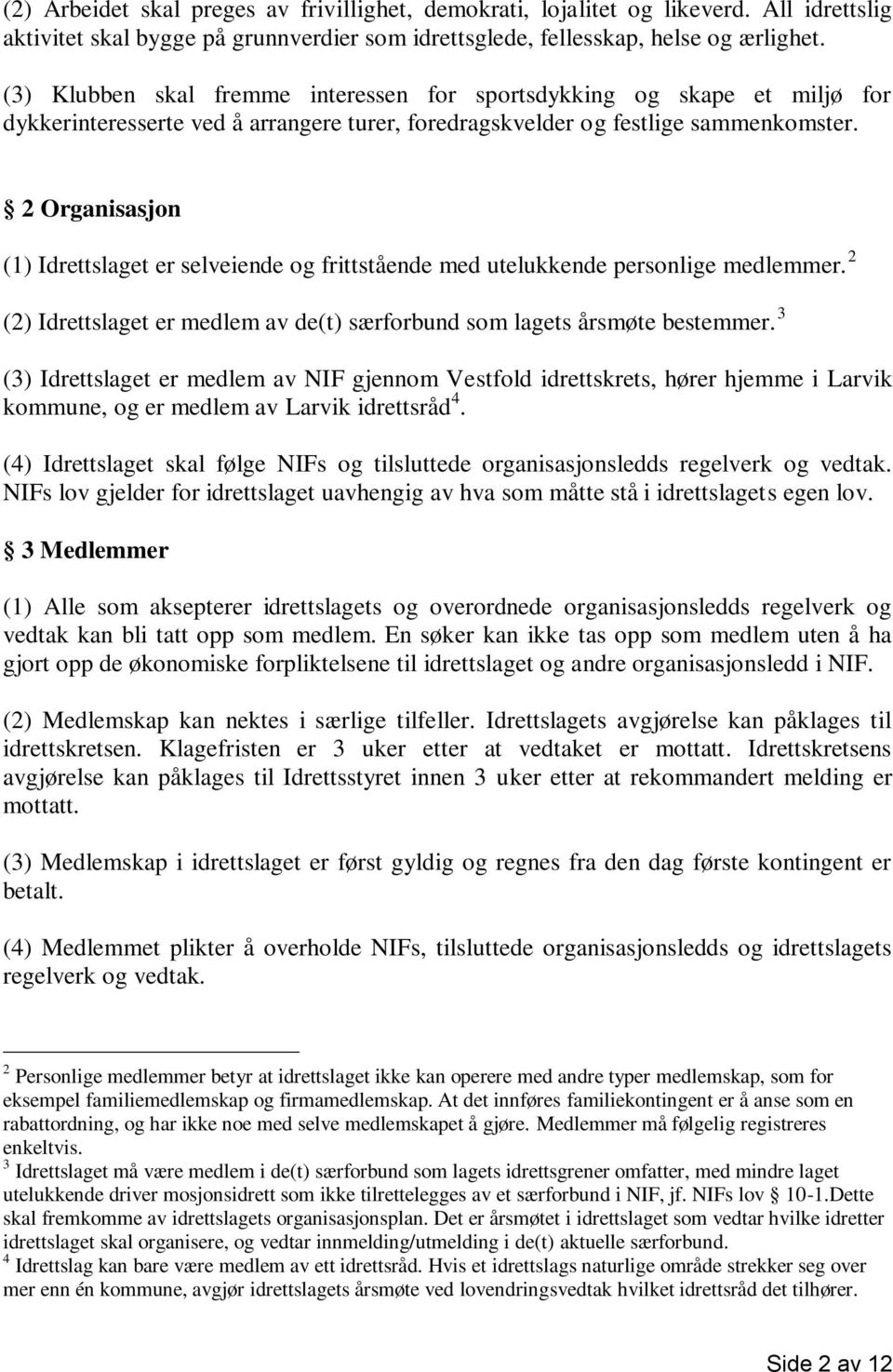 2 Organisasjon (1) Idrettslaget er selveiende og frittstående med utelukkende personlige medlemmer. 2 (2) Idrettslaget er medlem av de(t) særforbund som lagets årsmøte bestemmer.