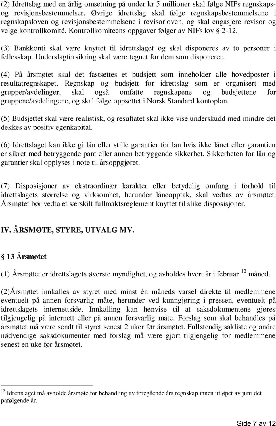 Kontrollkomiteens oppgaver følger av NIFs lov 2-12. (3) Bankkonti skal være knyttet til idrettslaget og skal disponeres av to personer i fellesskap.