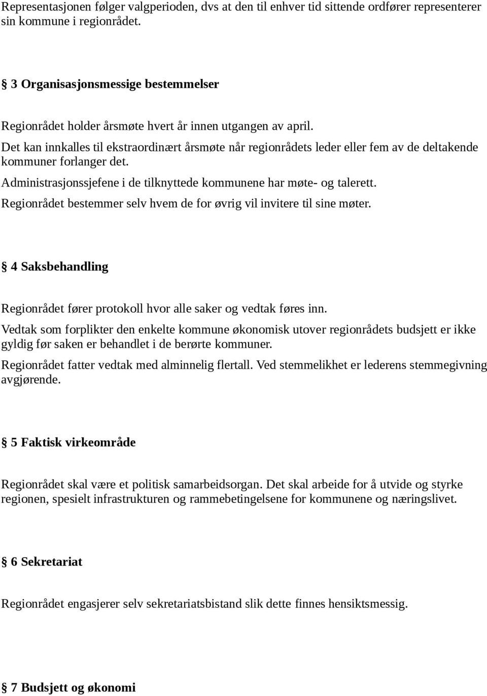 Det kan innkalles til ekstraordinært årsmøte når regionrådets leder eller fem av de deltakende kommuner forlanger det. Administrasjonssjefene i de tilknyttede kommunene har møte- og talerett.