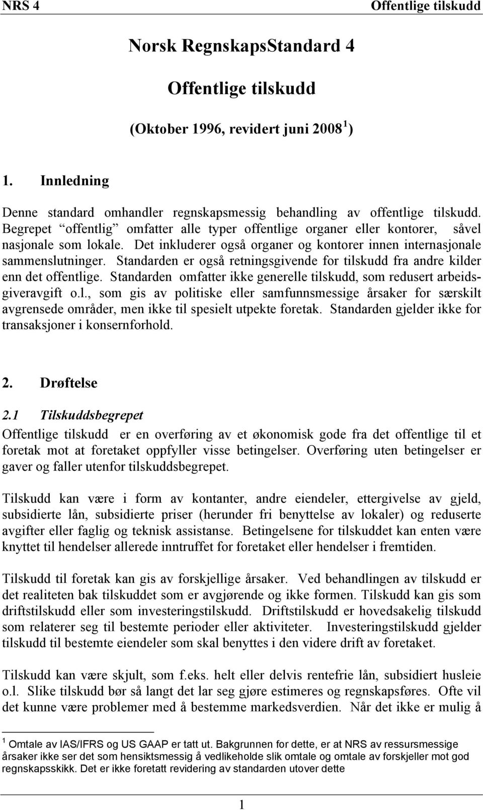 Standarden er også retningsgivende for tilskudd fra andre kilder enn det offentlige. Standarden omfatter ikke generelle tilskudd, som redusert arbeidsgiveravgift o.l., som gis av politiske eller samfunnsmessige årsaker for særskilt avgrensede områder, men ikke til spesielt utpekte foretak.