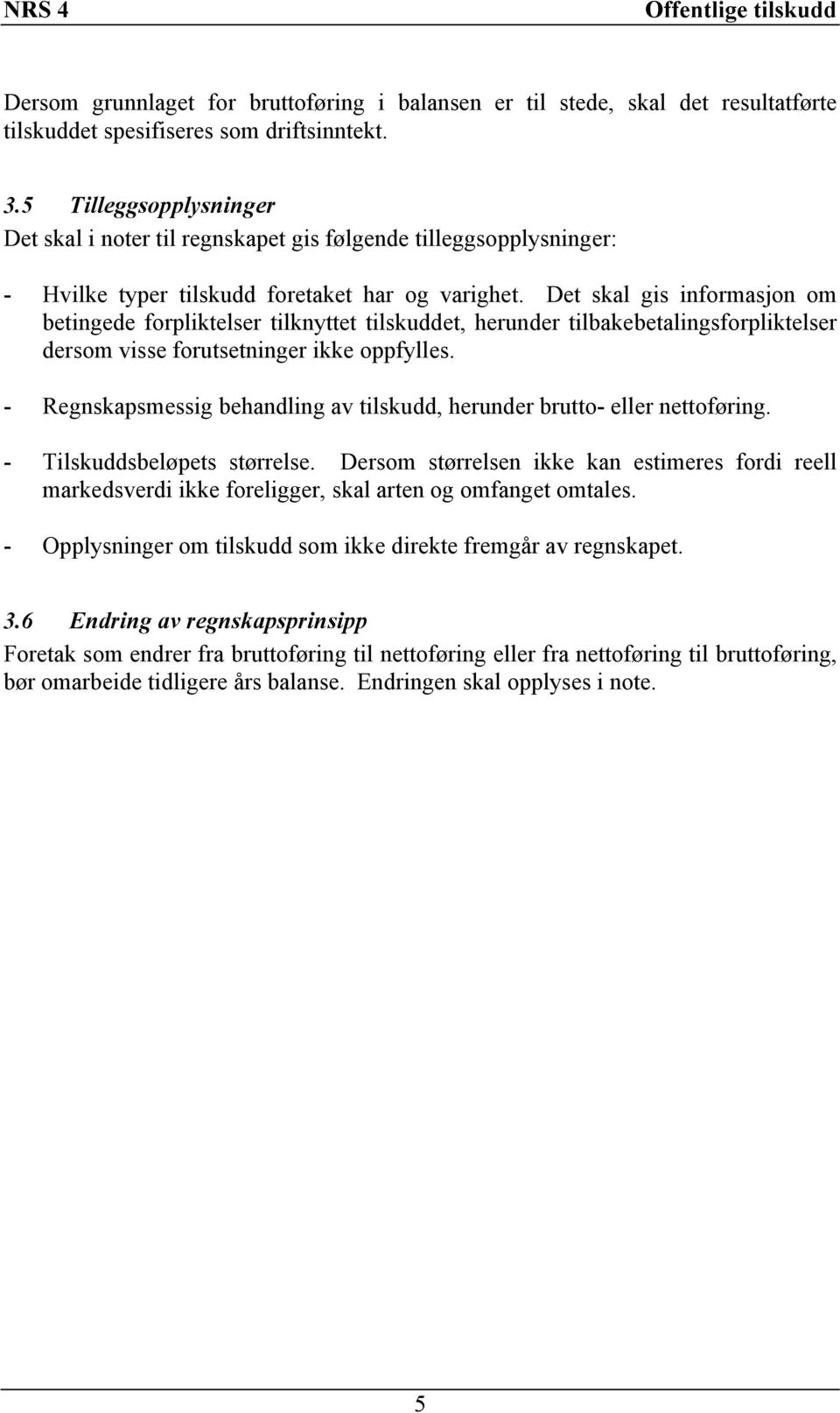 Det skal gis informasjon om betingede forpliktelser tilknyttet tilskuddet, herunder tilbakebetalingsforpliktelser dersom visse forutsetninger ikke oppfylles.