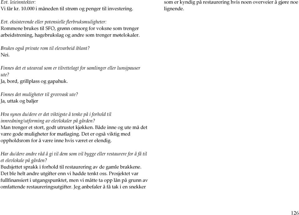 Brukes også private rom til elevarbeid iblant? Nei. Finnes det et uteareal som er tilrettelagt for samlinger eller lunsjpauser ute? Ja, bord, grillplass og gapahuk.