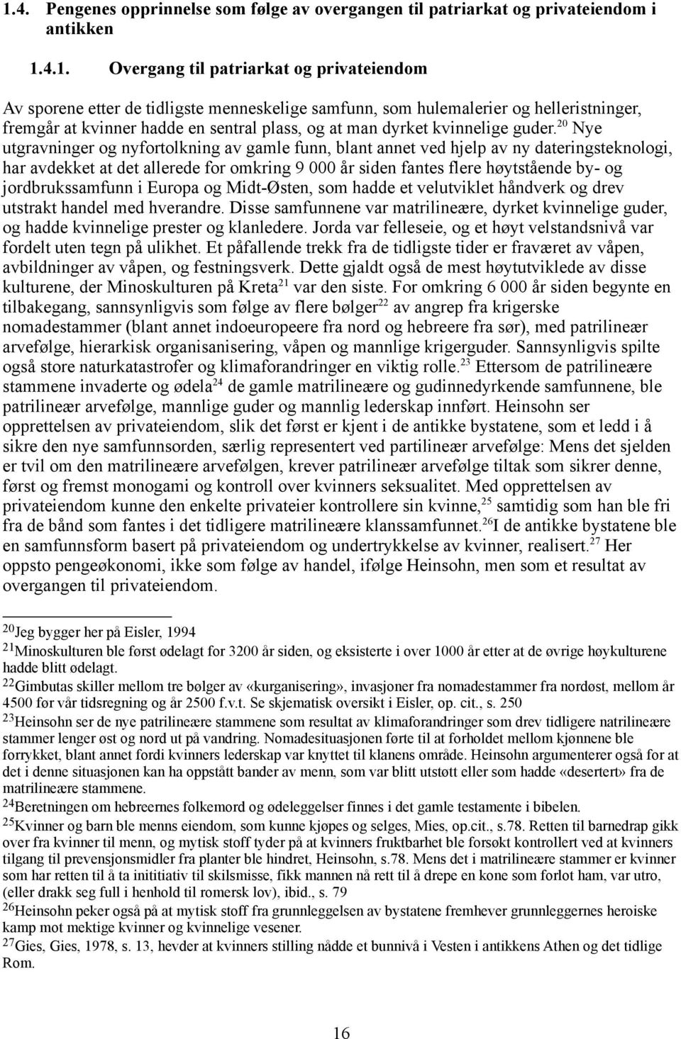 20 Nye utgravninger og nyfortolkning av gamle funn, blant annet ved hjelp av ny dateringsteknologi, har avdekket at det allerede for omkring 9 000 år siden fantes flere høytstående by- og