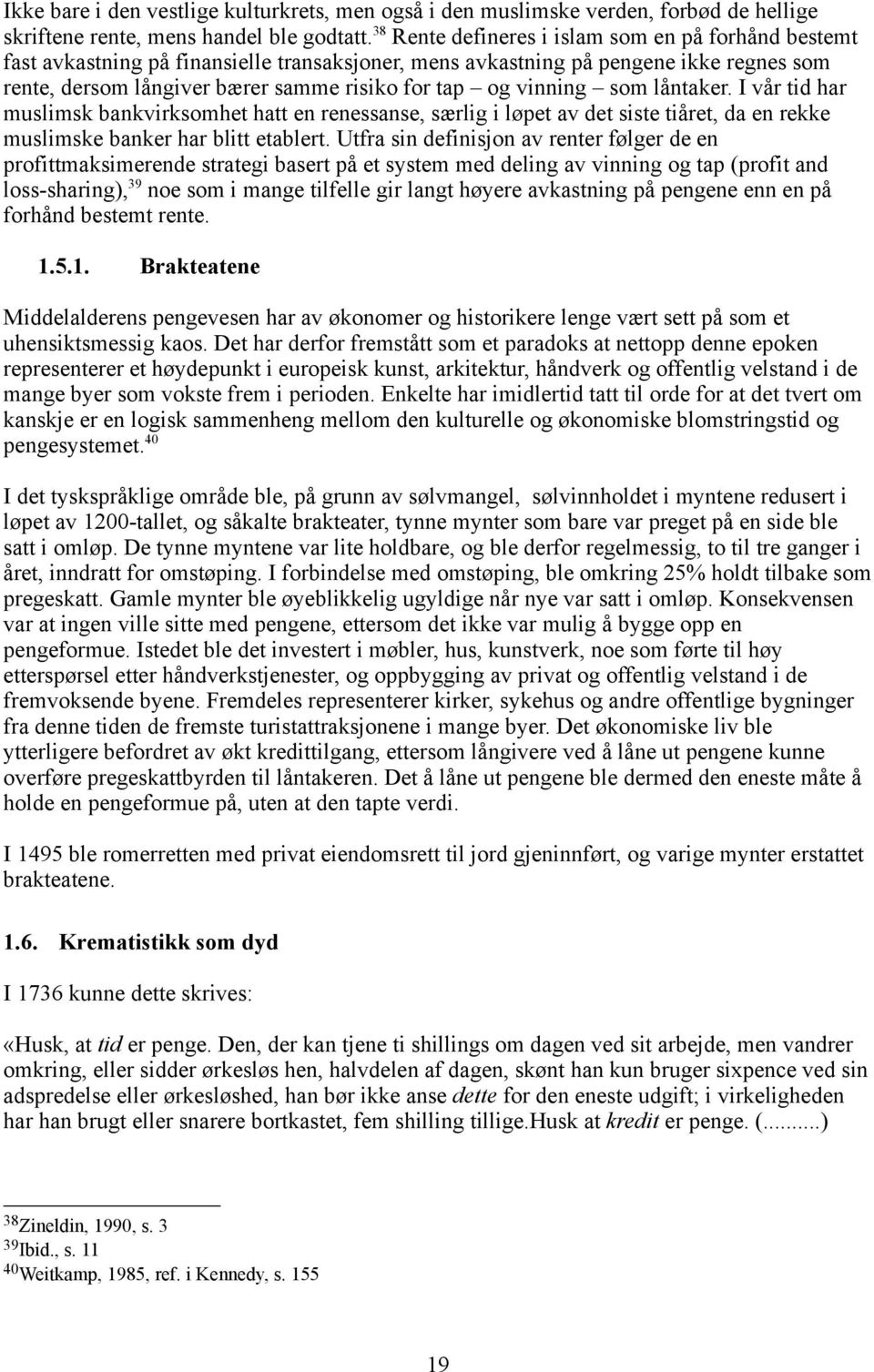 vinning som låntaker. I vår tid har muslimsk bankvirksomhet hatt en renessanse, særlig i løpet av det siste tiåret, da en rekke muslimske banker har blitt etablert.