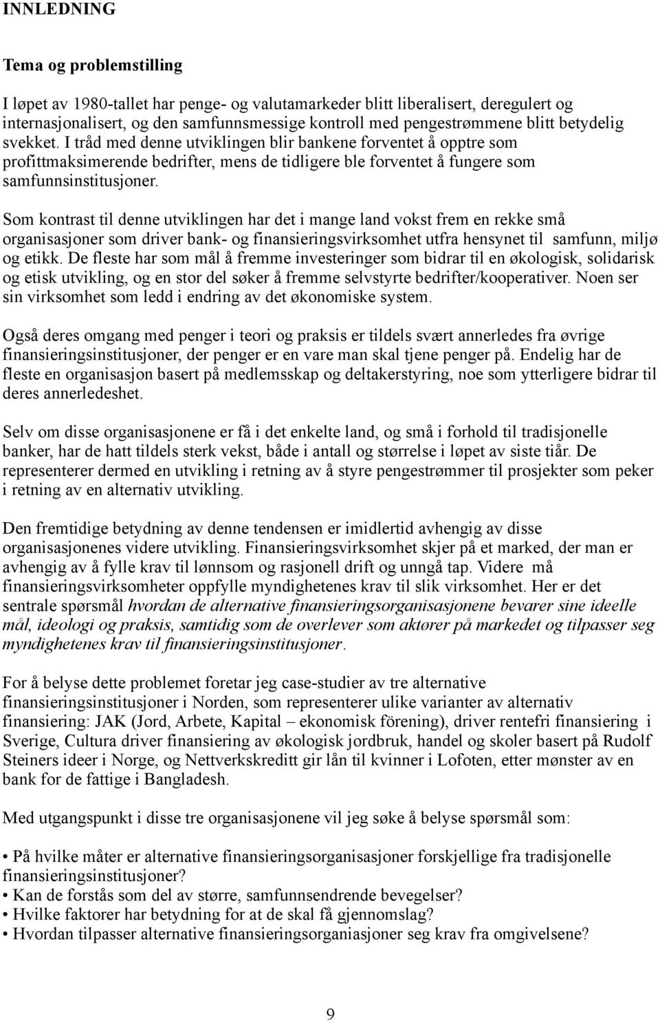 Som kontrast til denne utviklingen har det i mange land vokst frem en rekke små organisasjoner som driver bank- og finansieringsvirksomhet utfra hensynet til samfunn, miljø og etikk.