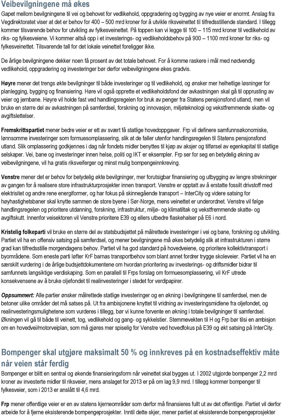 På toppen kan vi legge til 100 115 mrd kroner til vedlikehold av riks- og fylkesveiene. Vi kommer altså opp i et investerings- og vedlikeholdsbehov på 900 1100 mrd kroner for riks- og fylkesveinettet.