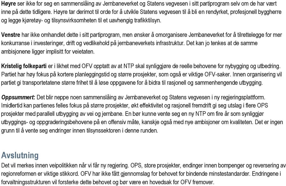 Venstre har ikke omhandlet dette i sitt partiprogram, men ønsker å omorganisere Jernbaneverket for å tilrettelegge for mer konkurranse i investeringer, drift og vedlikehold på jernbaneverkets