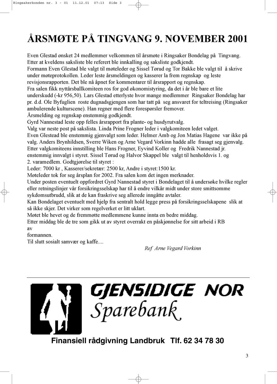 Leder leste årsmeldingen og kasserer la frem regnskap og leste revisjonsrapporten. Det ble nå åpnet for kommentarer til årsrapport og regnskap.