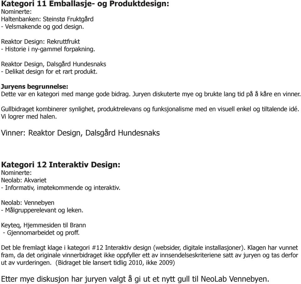 Gullbidraget kombinerer synlighet, produktrelevans og funksjonalisme med en visuell enkel og tiltalende idé. Vi logrer med halen.